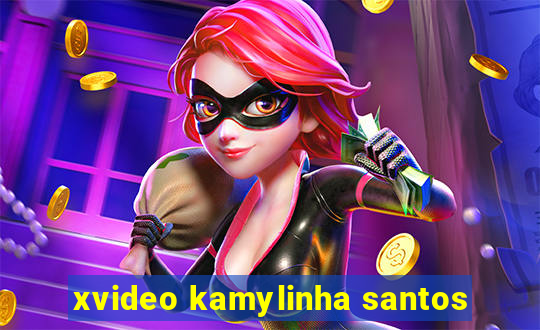 xvideo kamylinha santos